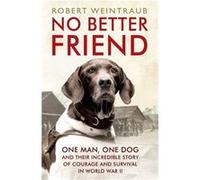 No Better Friend: One Man, One Dog, And Their Incredible Story Of Courage And Survival In World War Ii (Paperback) Robert Weintraub, (Auteur)
