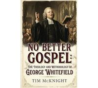 No Better Gospel: The Theology and Methodology of George Whitefield