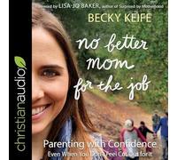 No Better Mom for the Job: Parenting with Confidence (Even When You Don't Feel Cut Out for It)