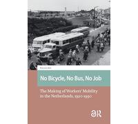 No Bicycle, No Bus, No Job: The Making of Workers’ Mobility in the Netherlands, 1920-1990