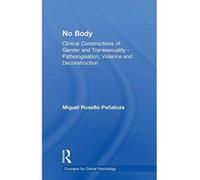 NO BODY: Clinical Constructions of Gender and Transsexuality - Pathologisation, Violence and Deconstruction (Concepts for Critical Psychology) - [Version Originale] Inconnu (Auteur)