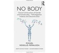NO BODY: Clinical Constructions of Gender and Transsexuality - Pathologisation, Violence and Deconstruction (Concepts for Critical Psychology) - [Version Originale] Inconnu (Auteur)