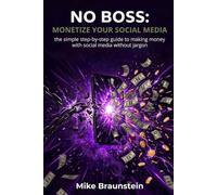 NO BOSS: MONETIZE YOUR SOCIAL MEDIA: The simple guide to making money with your social media, step by step, with no tech jargon