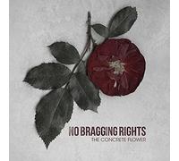 NO BRAGGING RIGHTS - THE CONCRETE FLOWER