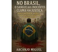 No Brasil, o Sangue dos Inocentes Clama por Justiça: Entre a inversão de valores, a dor do povo e a esperança na justiça divina