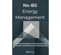 No-BS Energy Management: A Practical System for Entrepreneurs to Sustain Performance and Avoid Burnout