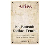 NO BULLSHIT ZODIAC TRUTHS: ARIES: Anger, Passion, Independence & The Fire That Refuses to Be Controlled