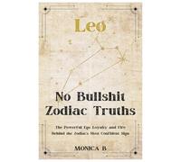 NO BULLSHIT ZODIAC TRUTHS : LEO: The Real, Raw, Magnetic Power of the Zodiac’s Most Misunderstood Sign