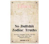 NO BULLSHIT ZODIAC TRUTHS: LIBRA: Love, Power, Beauty & The Most Misunderstood Mind in the Zodiac
