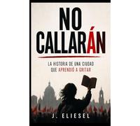 NO CALLARÁN: La historia de una ciudad que aprendió a gritar