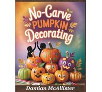 No-Carve Pumpkin Decorating: 40 Easy Halloween Crafts - Quick 30-Minute Projects for Kids, Families, and Last-Minute Halloween Decorating