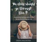 No Child Should Go Through This!!: Stories about healing, resilience and the art of reclaiming one’s life