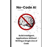 No-Code AI: Build Intelligent Applications Without Writing a Single Line of Code