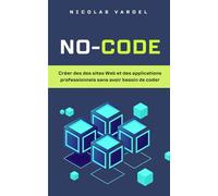 No-code : Créer des des sites Web et des applications professionnels sans avoir besoin de coder