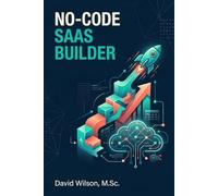 No-Code SaaS Builder: How to Create, Launch, and Scale Software-as-a-Service Products Without Writing Code
