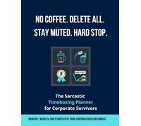 No Coffee. Delete All. Stay Muted. Hard Stop.: The Sarcastic Timeboxing Planner for Coffee-Fueled Corporate Survivors