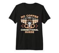 No Coffee No Prison Nurses Coffee Lover Infirmière correctionnelle T-Shirt Haut de Gamme