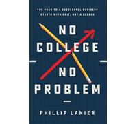 No College, No Problem The Road to a Successful Business Starts with Grit, Not a Degree - Phillip Lanier - Mission Driven Press - ebook (ePub) - Livre