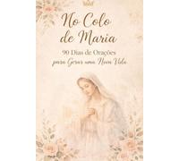 No Colo de Maria: 90 Dias de Oração Para Gerar Uma Nova Vida