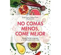 No comas menos, come mejor: Recetas fáciles, originales y variadas para comer sano
