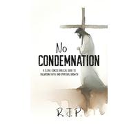 No Condemnation: A Clear, Concise Biblical Guide to Salvation, Faith, and Spiritual Growth