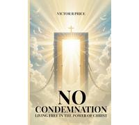 No Condemnation: Living Free in the Power of Christ