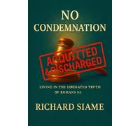 NO CONDEMNATION: Living in the Liberated Truth of Romans 8:1