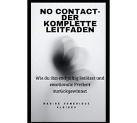 No Contact - Der komplette Leitfaden: Wie du ihn endgültig loslässt und emotionale Freiheit zurückgewinnst