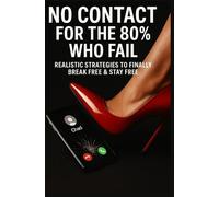 No Contact For The 80% Who Fail: Realistic Strategies To Finally Break Free & Stay Free