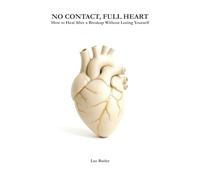 No Contact, Full Heart: How to Heal After a Breakup Without Losing Yourself