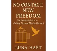 No Contact, New Freedom: The Essential Guide to Cutting Ties and Moving Forward
