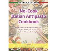 NO-COOK ITALIAN ANTIPASTO COOKBOOK: Host Like an Italian: 70 Authentic Platters and Finger Foods for Any Party, With 3-Day Make-Ahead Timelines, Scaling for 6 to 60 Guests, and Zero Cooking Required