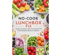 No-Cook Lunchbox Fix: Quick, Balanced, Real Food Ideas for Picky Eaters and Busy Parents
