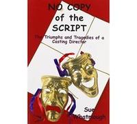 No Copy of the Script: The Triumphs and Tragedies of a Casting Director Whatmough, Sue (Auteur)