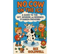 No Cow on the Ice: A Guide to the Wit, Wisdom, and Weirdness of Danish Proverbs