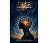 NO CREO EN LOS SUEÑOS, LOS EXPERIMENTO.: Ensayo narrativo sobre sueños, consciencia y transformación interior