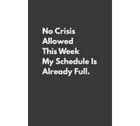 No Crisis Allowed This Week My Schedule Is Already Full: 6x9 Blank Lined Notebook, 120 Pages, Funny Workplace Humor, Gag Gift for Office Staff and Colleagues