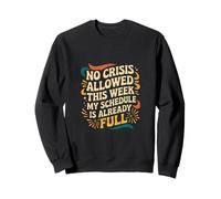 No Crisis This Week Schedule Already Full - Sweatshirt