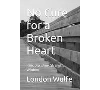 No Cure for a Broken Heart: Pain, Discipline, Strength, Wisdom