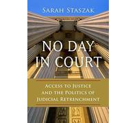 No Day In Court: Access To Justice And The Politics Of Judicial Retrenchment