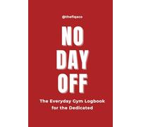 No Day Off - Deep Red Edition: The Everyday Gym Logbook for the Dedicated