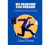 No Deadline for Dreams: A Step-by-Step Guide to Pursuing Your Dreams at Any Age, Overcoming Obstacles, Embracing Growth, and Inspiring Others