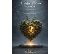 No dejes dañar tu corazón: Cómo arrancar la cizaña interior y cultivar el fruto del Espíritu