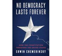 No Democracy Lasts Forever: How the Constitution Threatens the United States