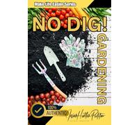 No Dig! Gardening (HD Color Edition): No Digging, No Weeding Garden Creation Systems For Abundance