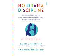 No-Drama Discipline: the bestselling parenting guide to nurturing your child's developing mind