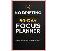 No Drifting: 90-Day Focus Planner: Stay Consistent, Build Habits, and Finish What You Start