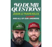 No Dumb Questions: And All of Our Dumbest Answers - The Kelce Brothers Answer Their Fans' Burning Questions About Football Brotherhood and Life