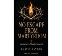 No Eacape From Martyrdom: Exposing the Pre Tribulation Rapture Lie