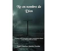 No en nombre de Dios: Un ensayo crítico sobre guerra, poder y manipulación religiosa a la luz de Los escritos de Urantia